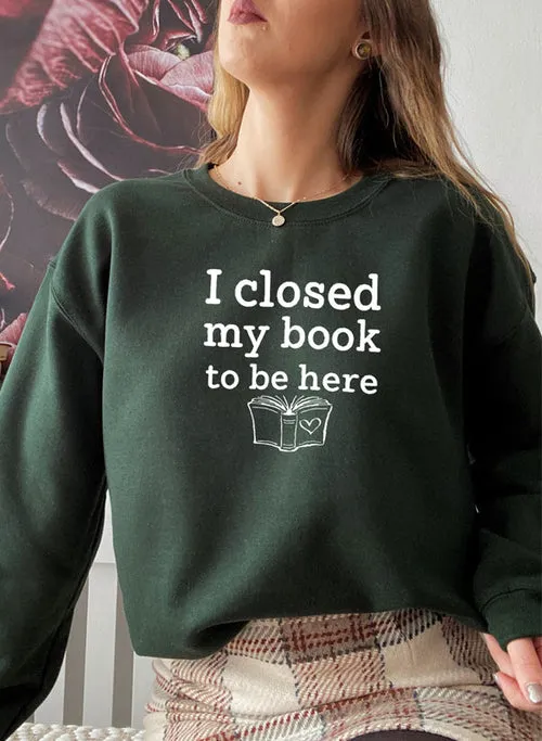 I Closed My Book To Be Here Sweat Shirt