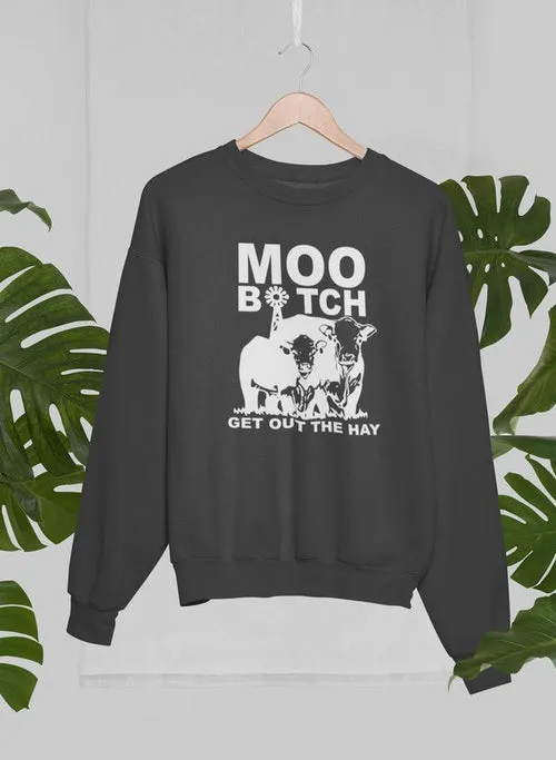 Moo Get Out The Hay Sweat Shirt